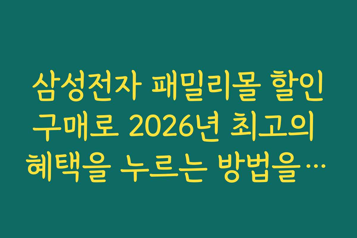 삼성전자 패밀리몰 할인구매로 2026년 최고의 혜택을 누르는 방법을 알아보세요