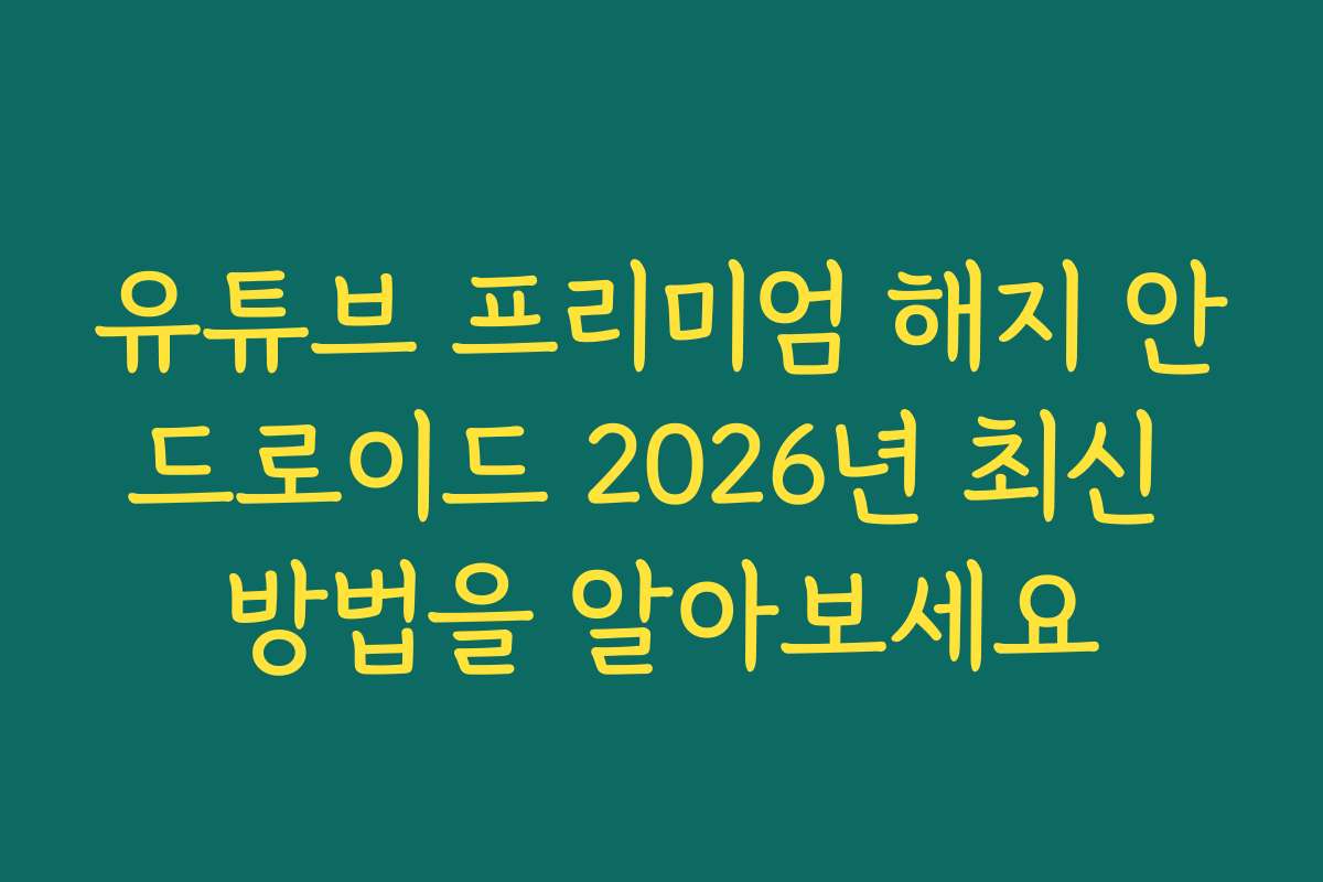 유튜브 프리미엄 해지 안드로이드 2026년 최신 방법을 알아보세요