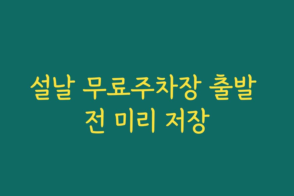 설날 무료주차장 출발 전 미리 저장