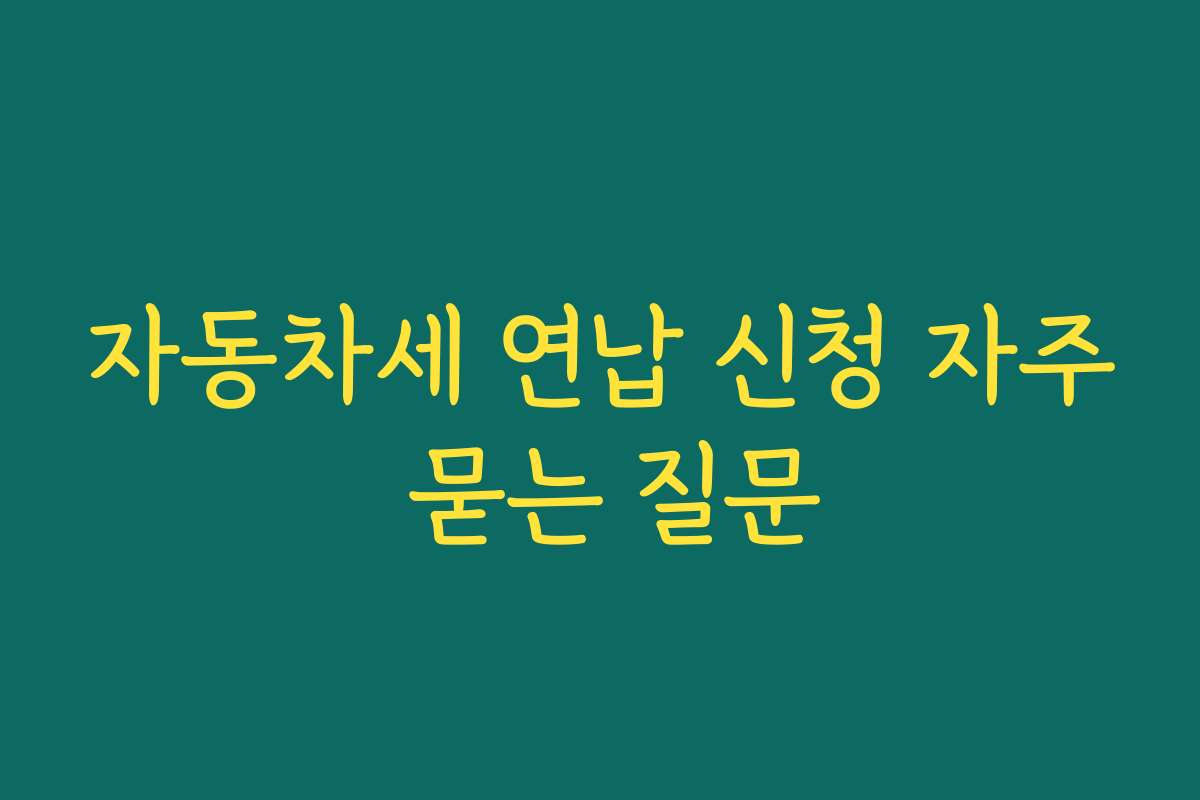 자동차세 연납 신청 자주 묻는 질문