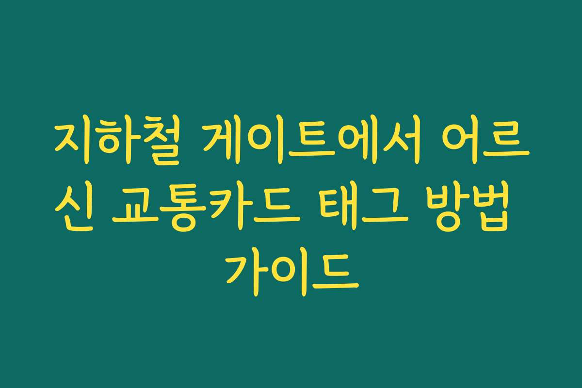 지하철 게이트에서 어르신 교통카드 태그 방법 가이드