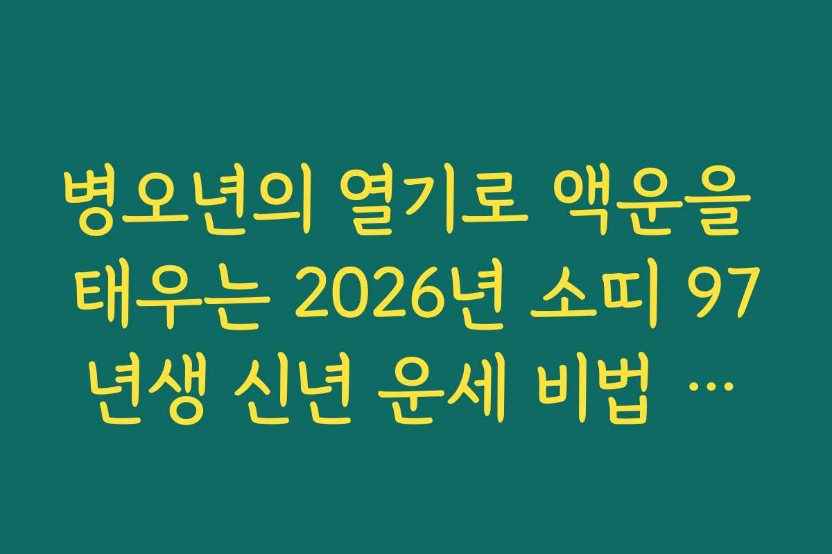 병오년의 열기로 액운을 태우는 2026년 소띠 97년생 신년 운세 비법 안내
