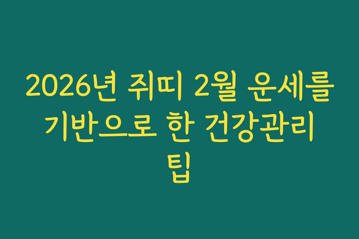 2026년 쥐띠 2월 운세를 기반으로 한 건강관리 팁