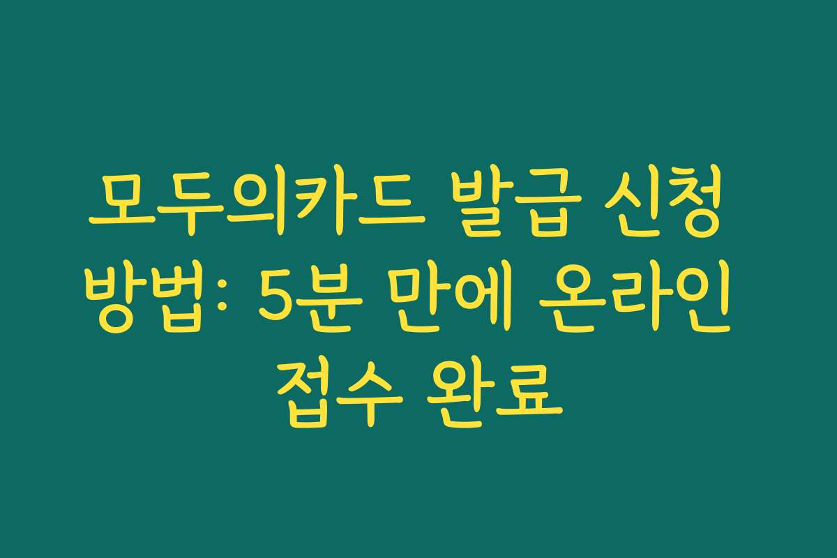 모두의카드 발급 신청 방법: 5분 만에 온라인 접수 완료