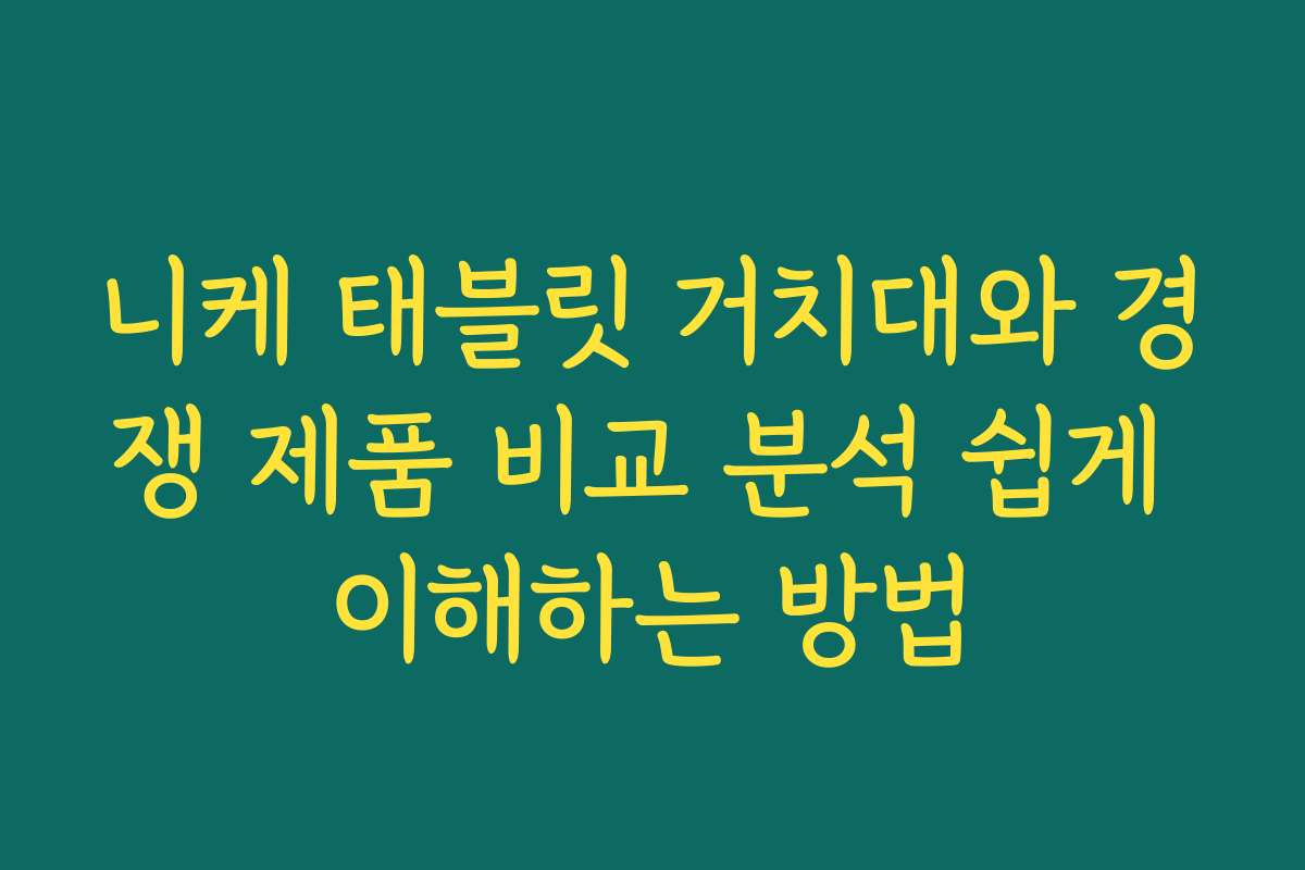 니케 태블릿 거치대와 경쟁 제품 비교 분석 쉽게 이해하는 방법