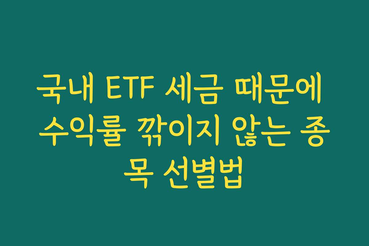 국내 ETF 세금 때문에 수익률 깎이지 않는 종목 선별법