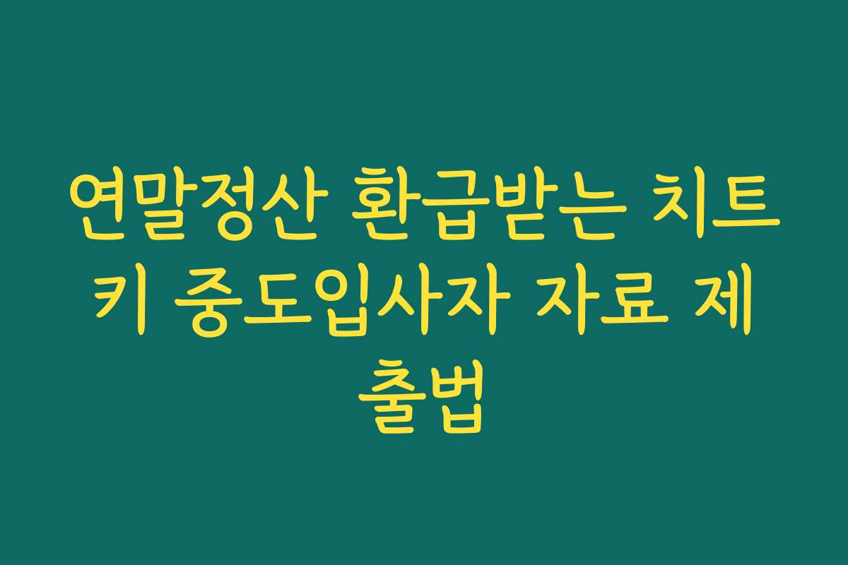 연말정산 환급받는 치트키 중도입사자 자료 제출법