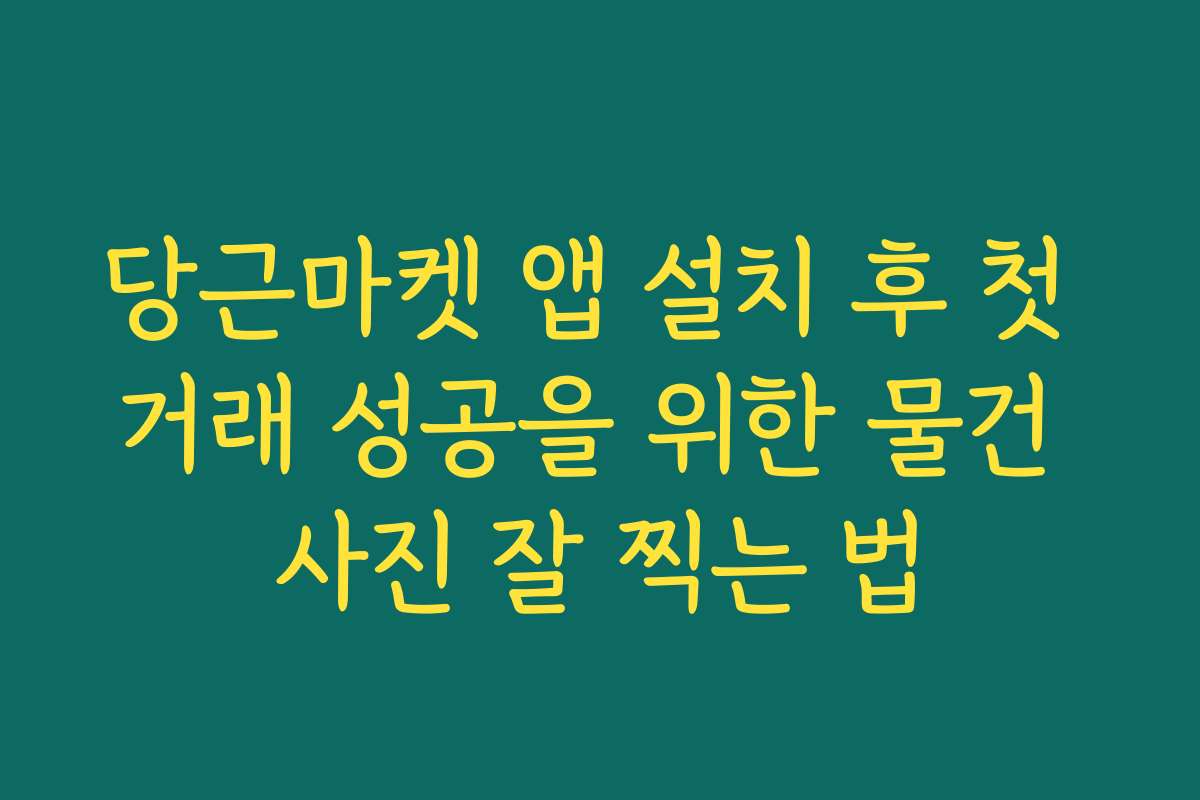 당근마켓 앱 설치 후 첫 거래 성공을 위한 물건 사진 잘 찍는 법
