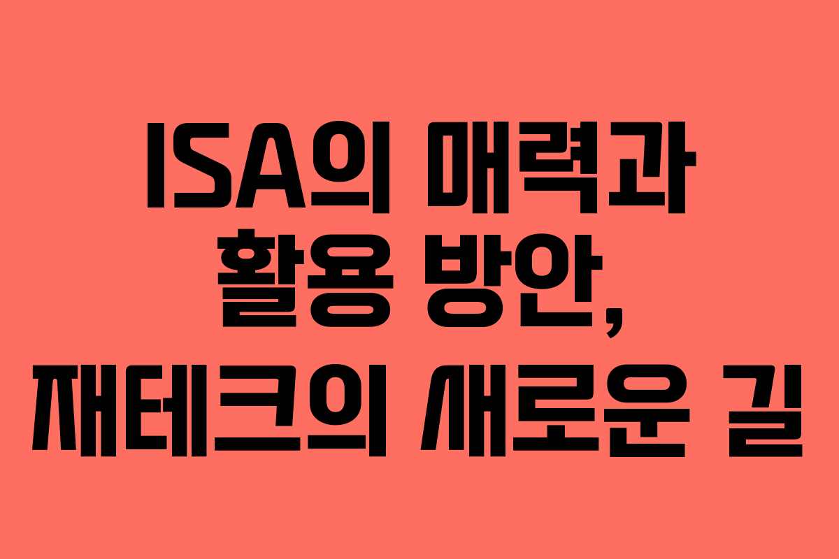 ISA의 매력과 활용 방안, 재테크의 새로운 길
