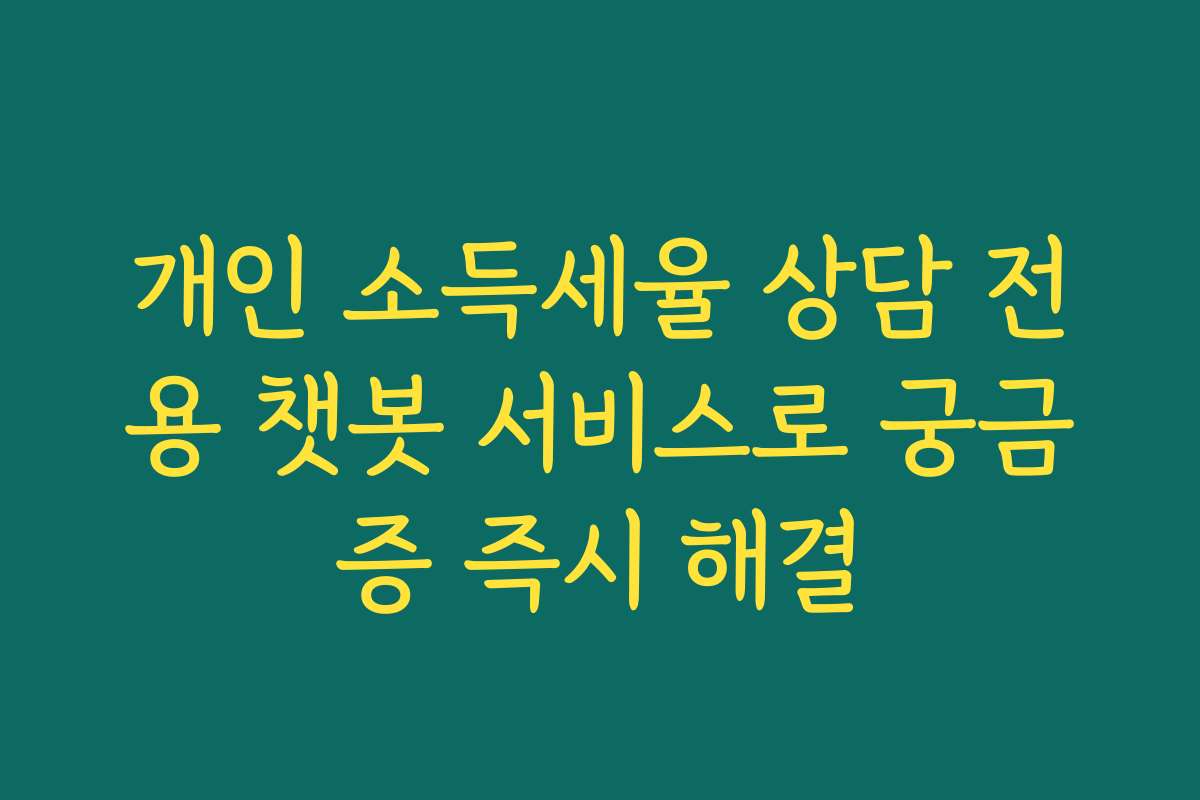 개인 소득세율 상담 전용 챗봇 서비스로 궁금증 즉시 해결