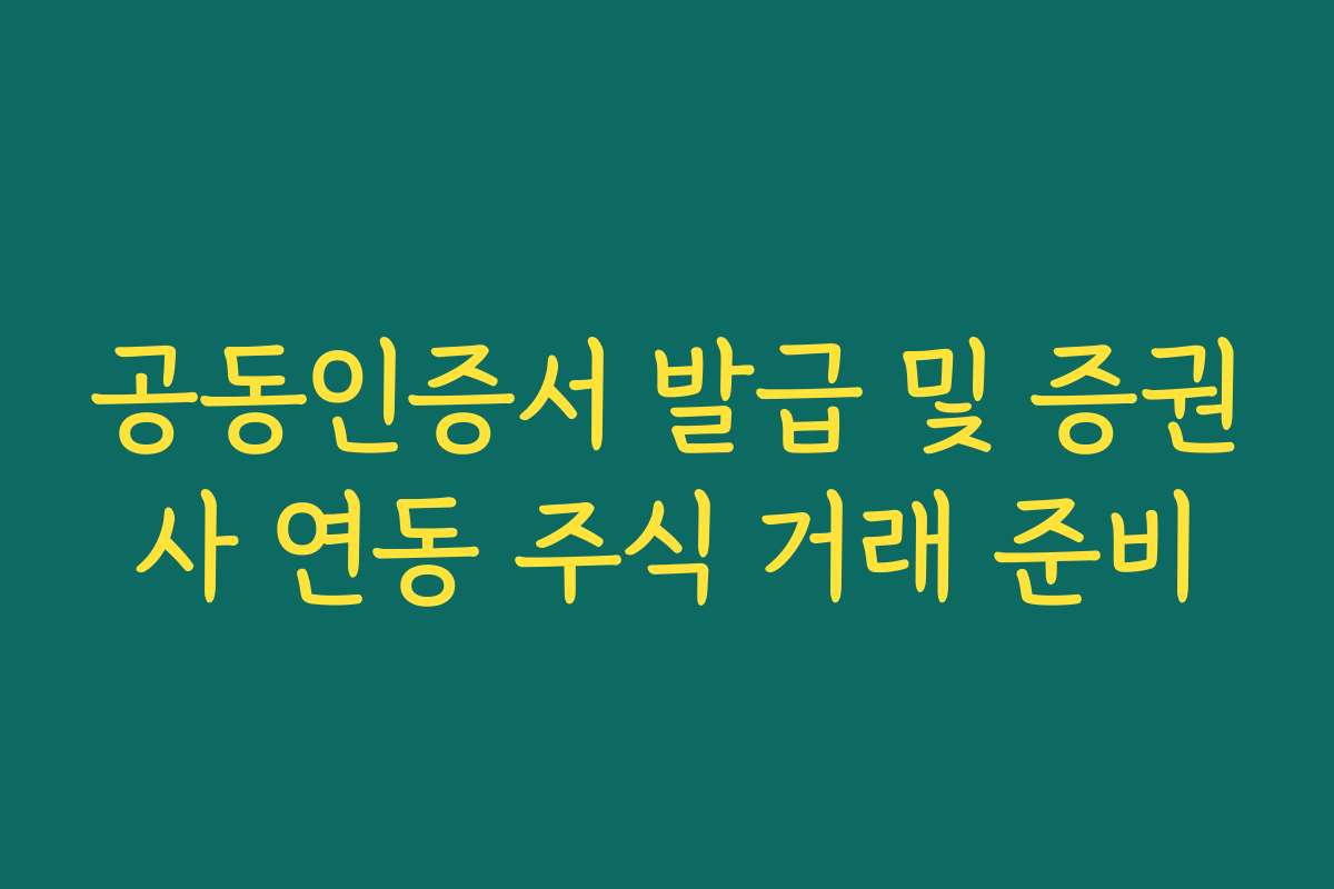공동인증서 발급 및 증권사 연동 주식 거래 준비
