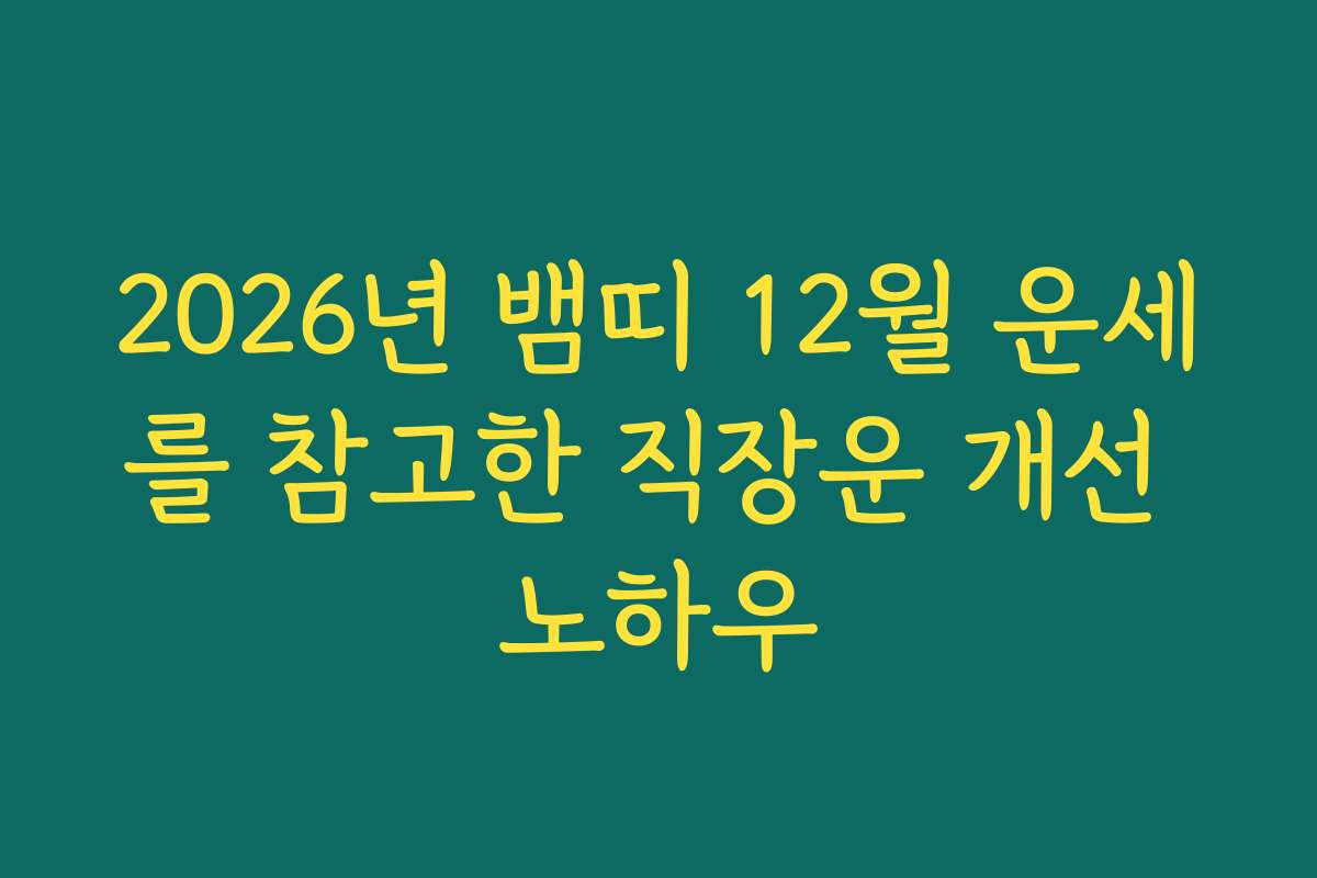 2026년 뱀띠 12월 운세를 참고한 직장운 개선 노하우