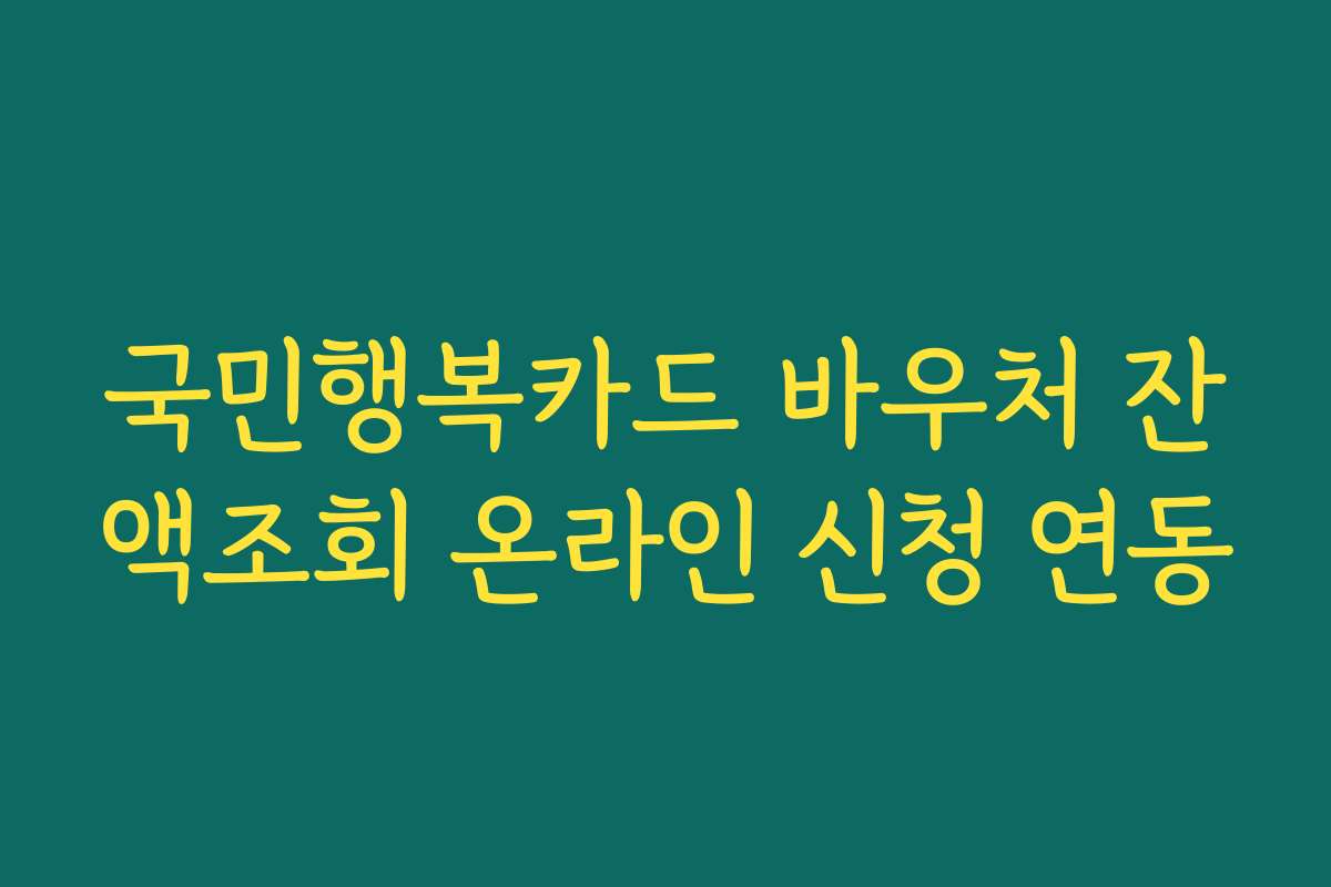 국민행복카드 바우처 잔액조회 온라인 신청 연동