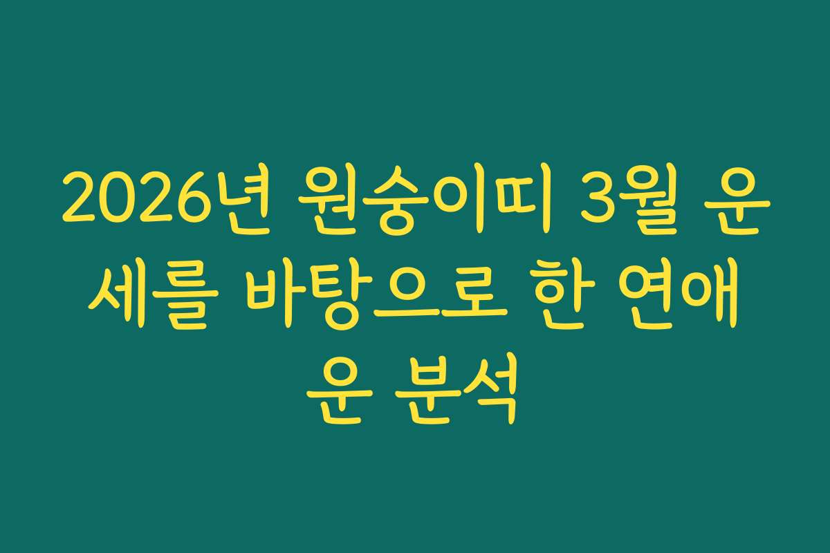 2026년 원숭이띠 3월 운세를 바탕으로 한 연애운 분석