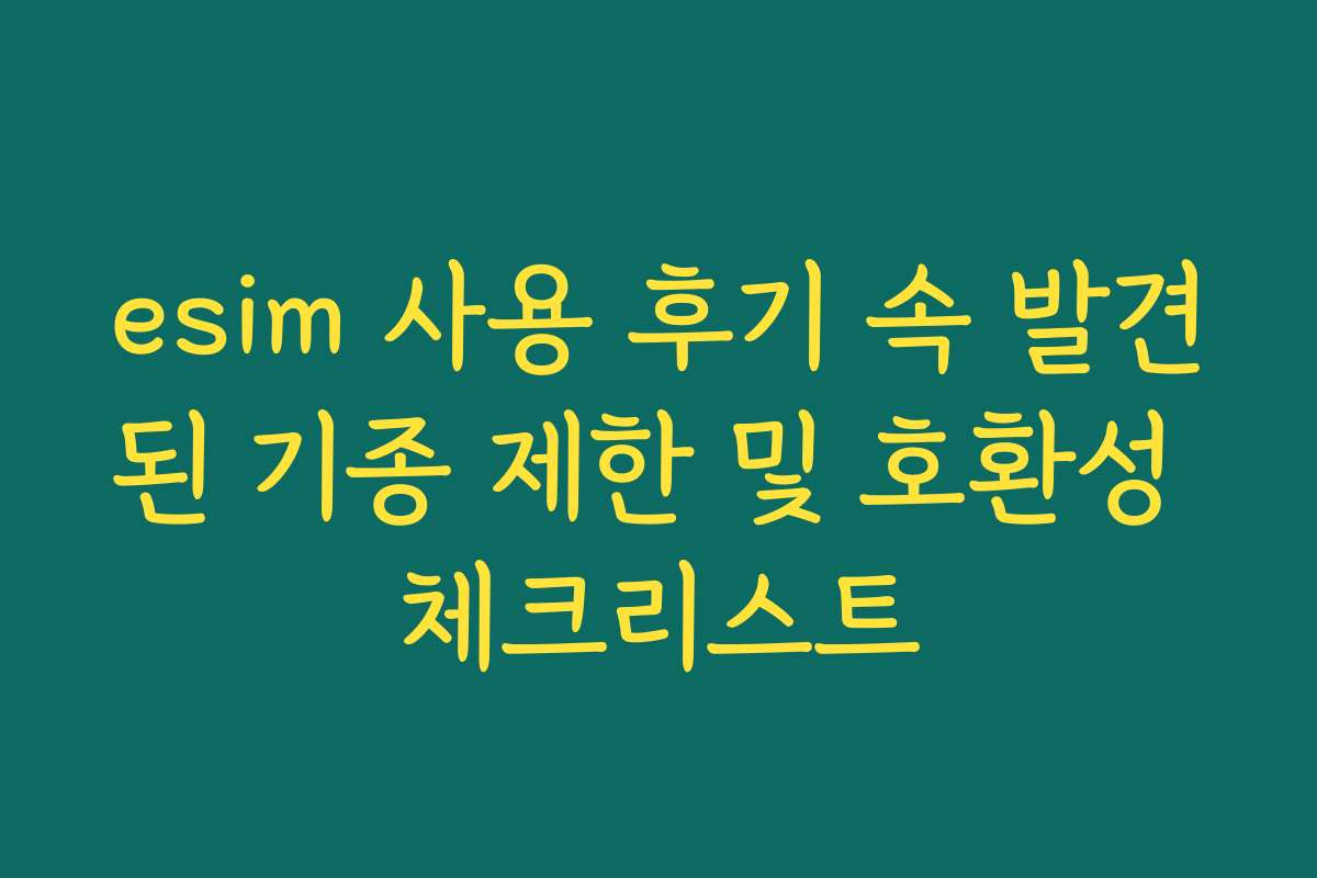 esim 사용 후기 속 발견된 기종 제한 및 호환성 체크리스트