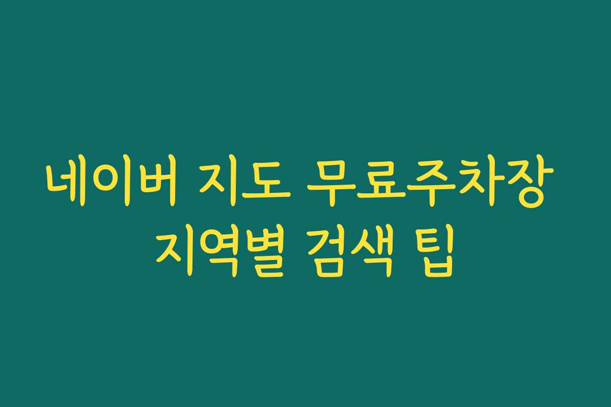 네이버 지도 무료주차장 지역별 검색 팁