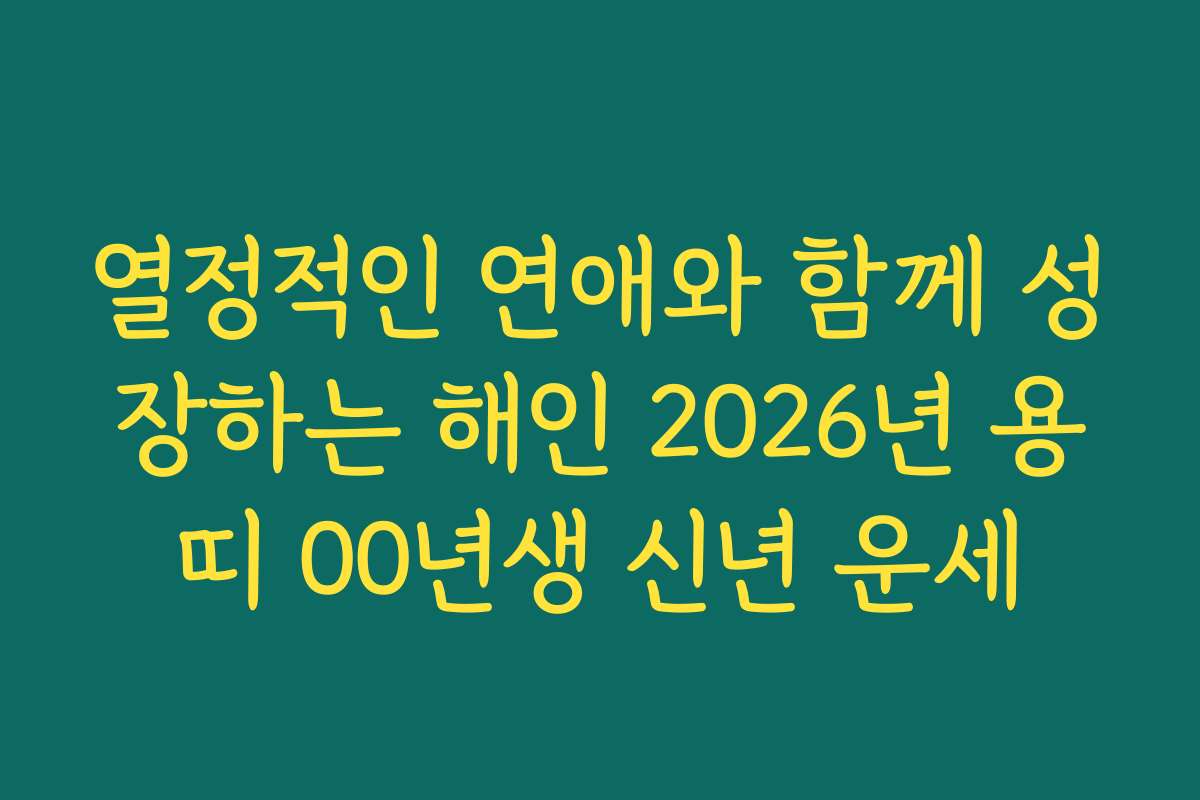 열정적인 연애와 함께 성장하는 해인 2026년 용띠 00년생 신년 운세