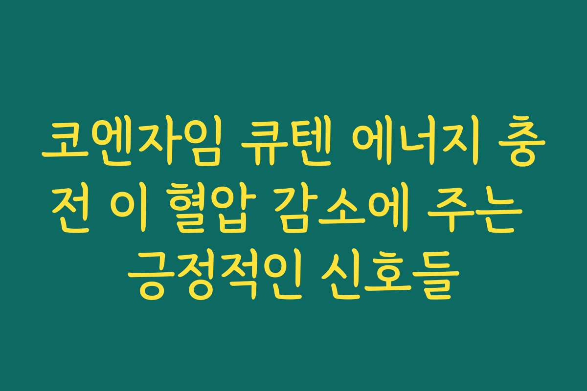 코엔자임 큐텐 에너지 충전 이 혈압 감소에 주는 긍정적인 신호들