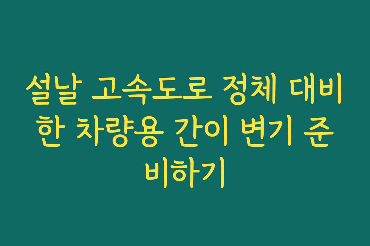 설날 고속도로 정체 대비한 차량용 간이 변기 준비하기