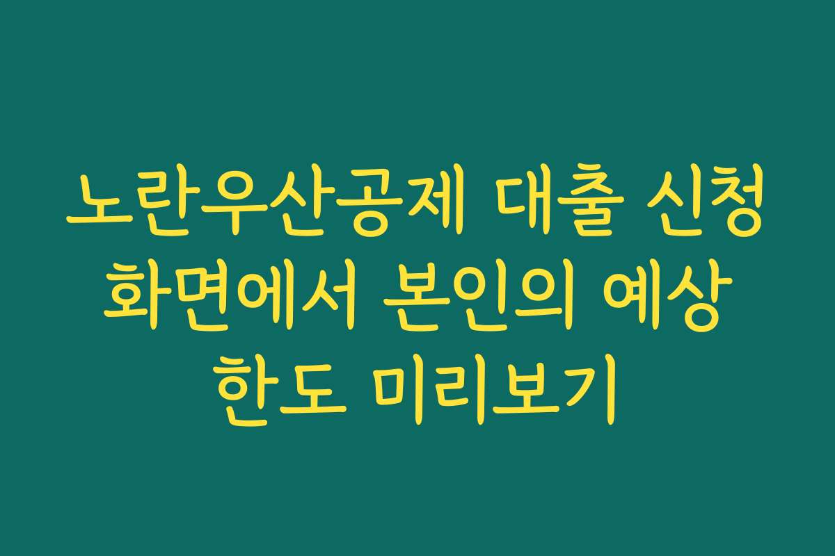 노란우산공제 대출 신청 화면에서 본인의 예상 한도 미리보기