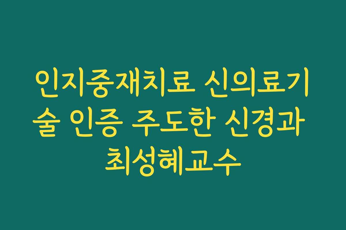 인지중재치료 신의료기술 인증 주도한 신경과 최성혜교수