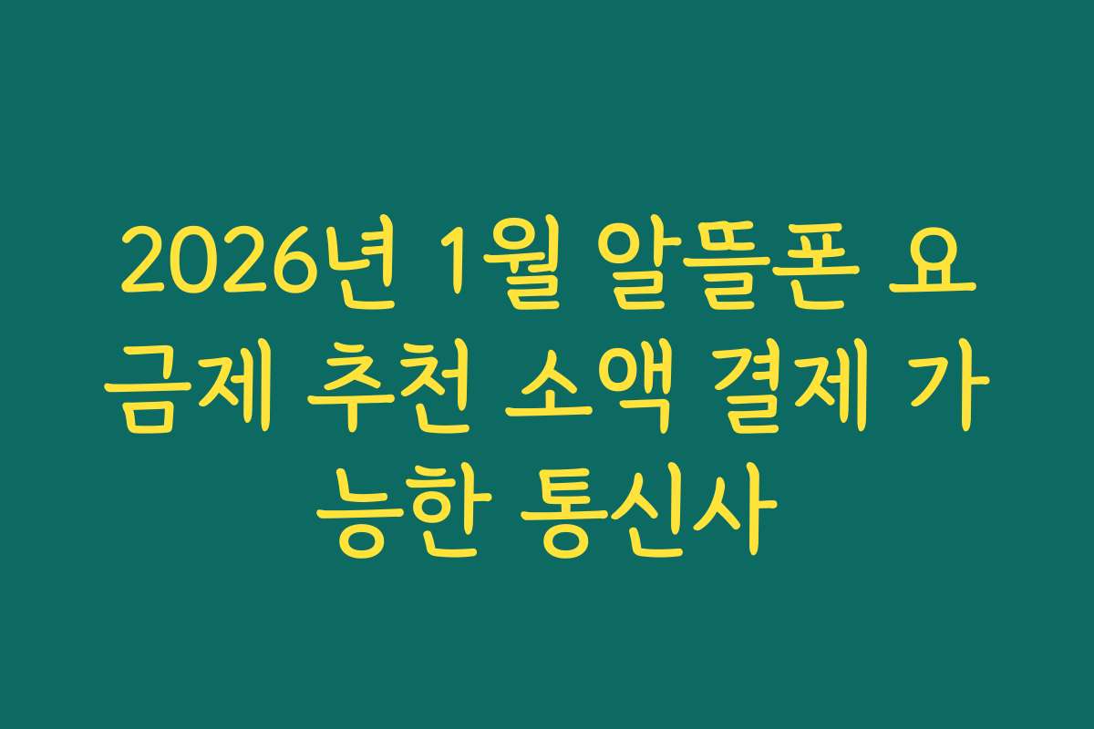 2026년 1월 알뜰폰 요금제 추천 소액 결제 가능한 통신사