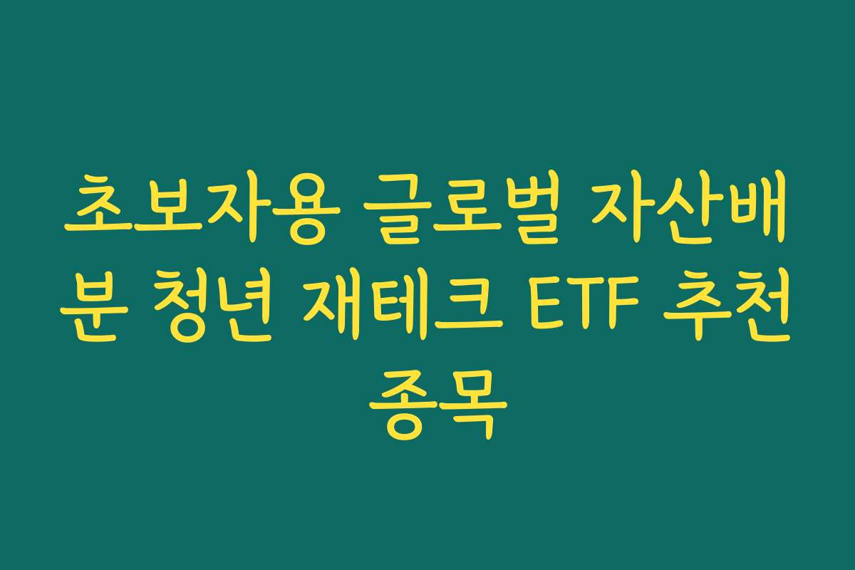 초보자용 글로벌 자산배분 청년 재테크 ETF 추천 종목