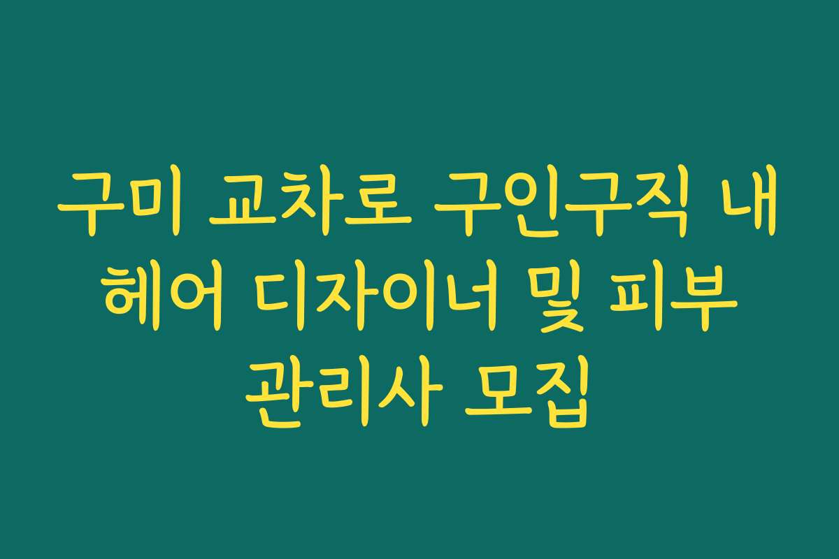 구미 교차로 구인구직 내 헤어 디자이너 및 피부 관리사 모집