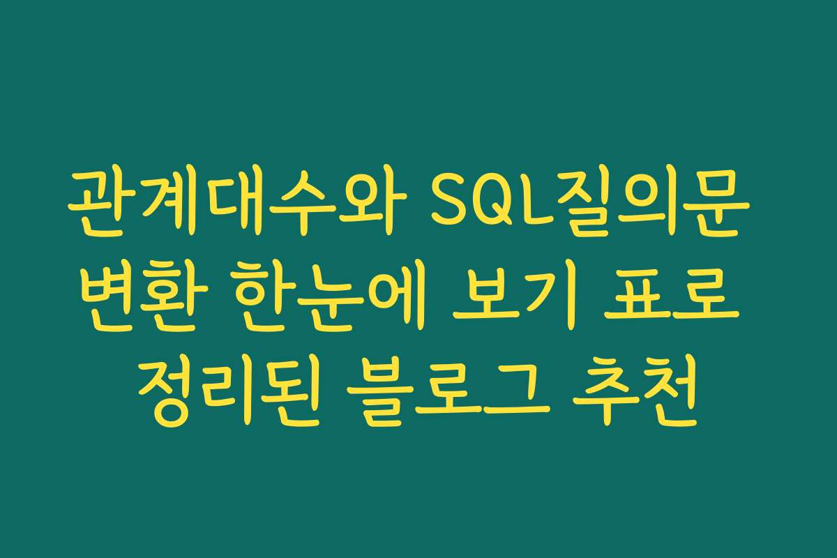 관계대수와 SQL질의문 변환 한눈에 보기 표로 정리된 블로그 추천