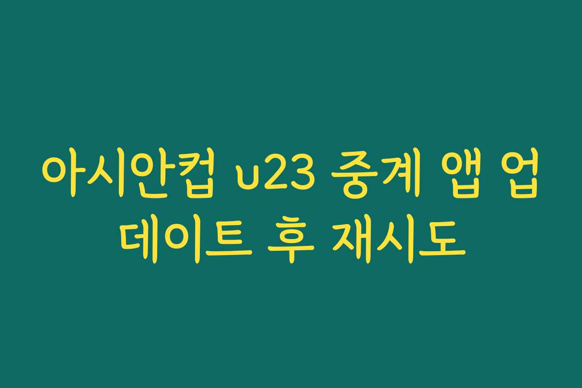 아시안컵 u23 중계 앱 업데이트 후 재시도