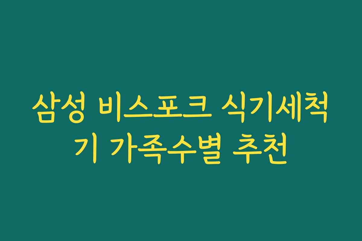 삼성 비스포크 식기세척기 가족수별 추천