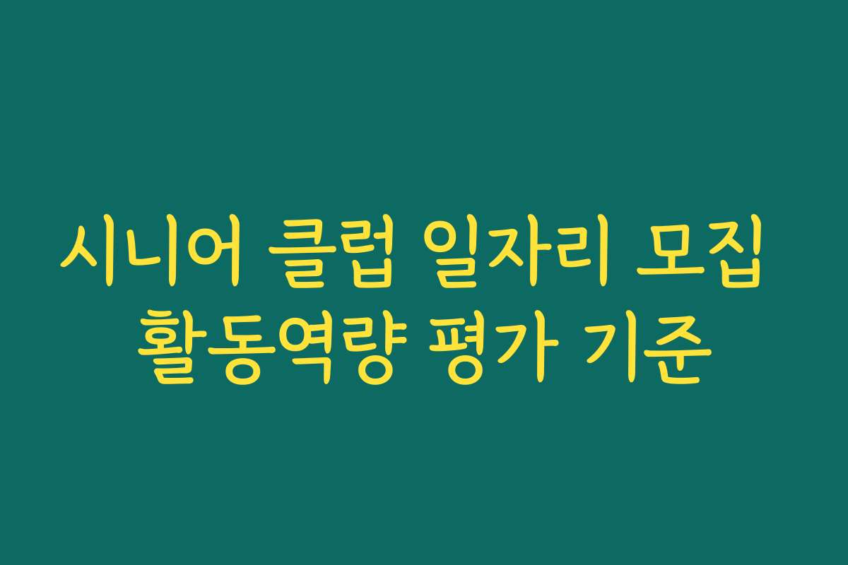 시니어 클럽 일자리 모집 활동역량 평가 기준