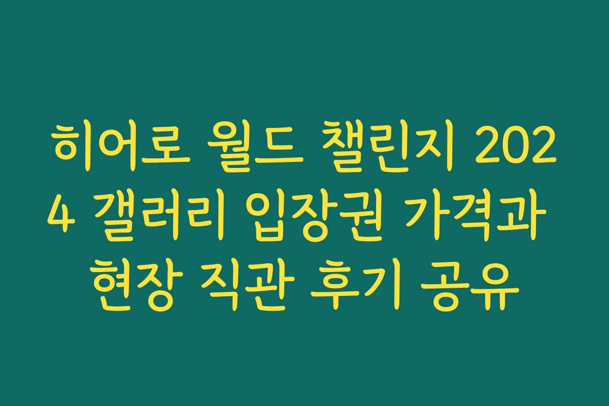 히어로 월드 챌린지 2024 갤러리 입장권 가격과 현장 직관 후기 공유