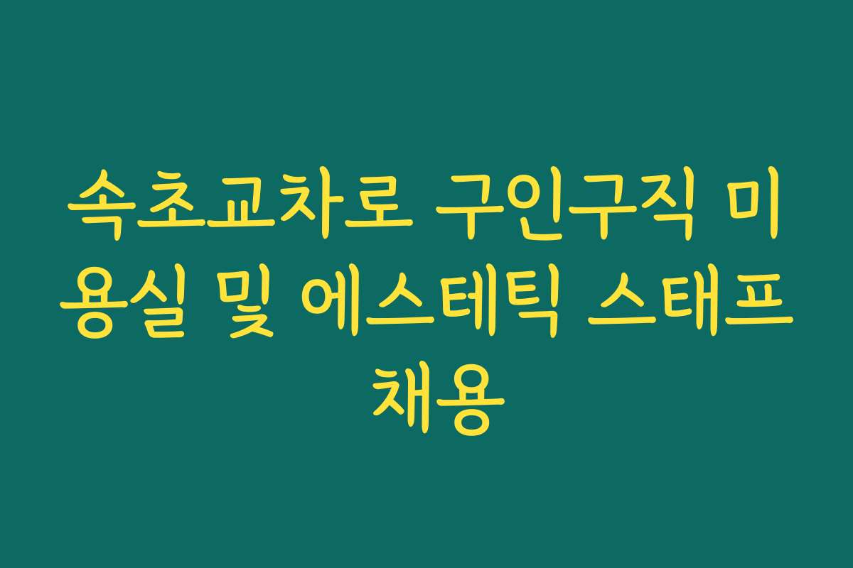 속초교차로 구인구직 미용실 및 에스테틱 스태프 채용