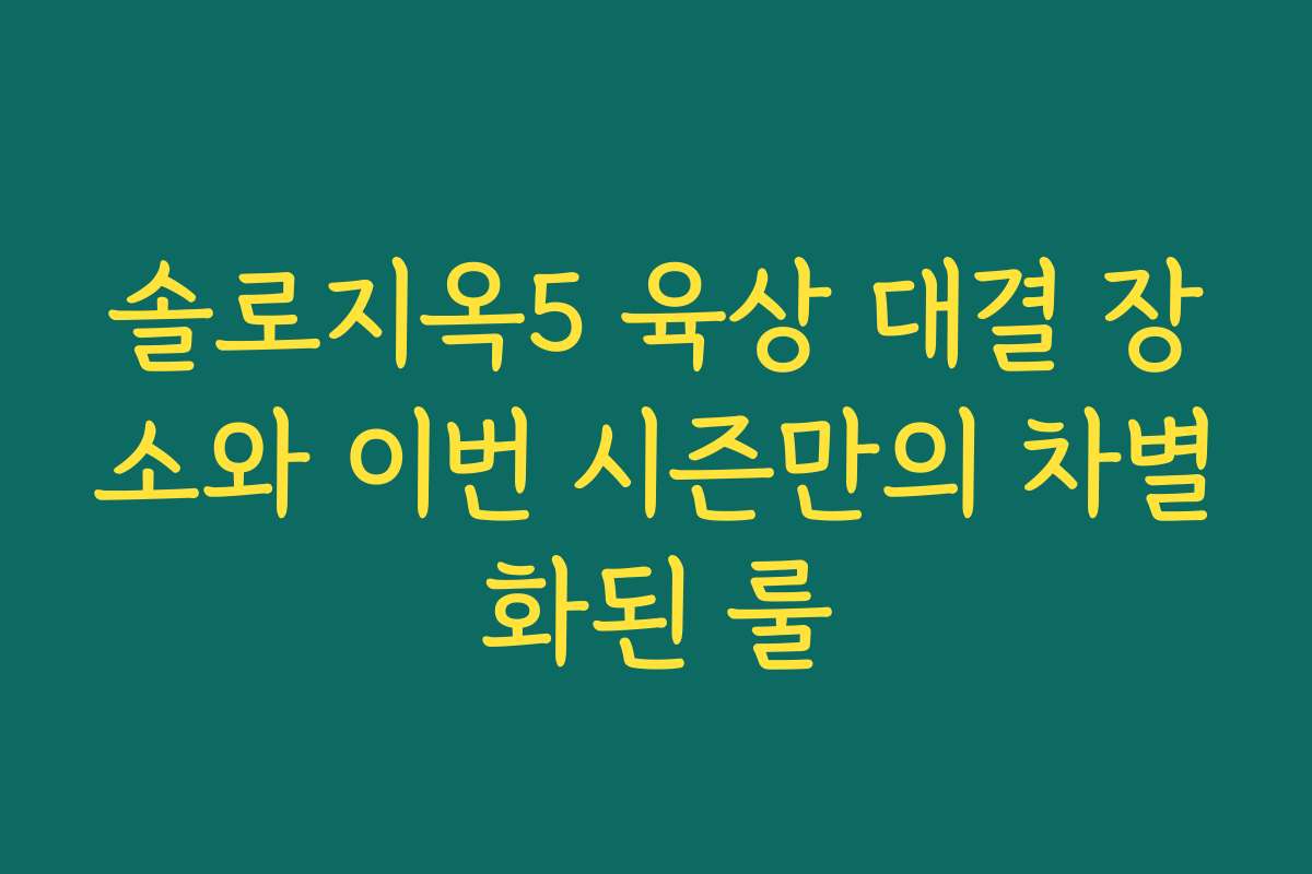 솔로지옥5 육상 대결 장소와 이번 시즌만의 차별화된 룰