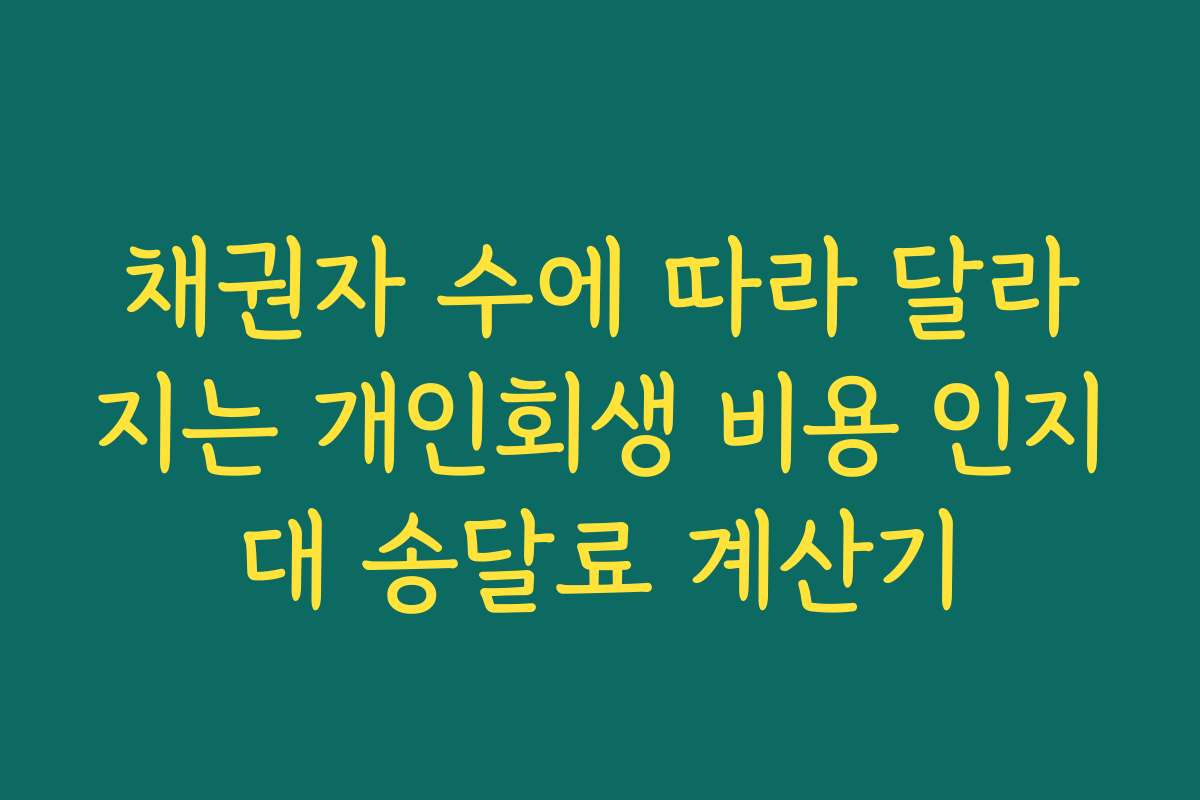 채권자 수에 따라 달라지는 개인회생 비용 인지대 송달료 계산기