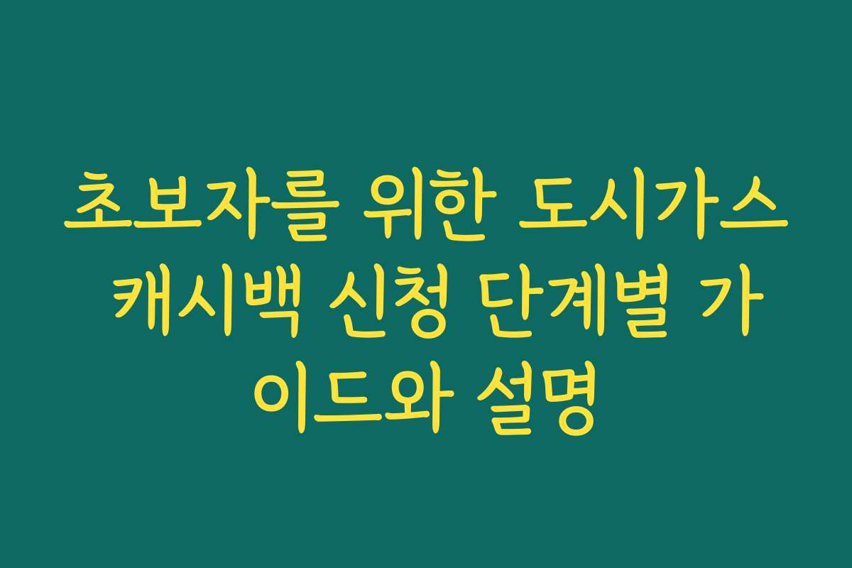 초보자를 위한 도시가스 캐시백 신청 단계별 가이드와 설명