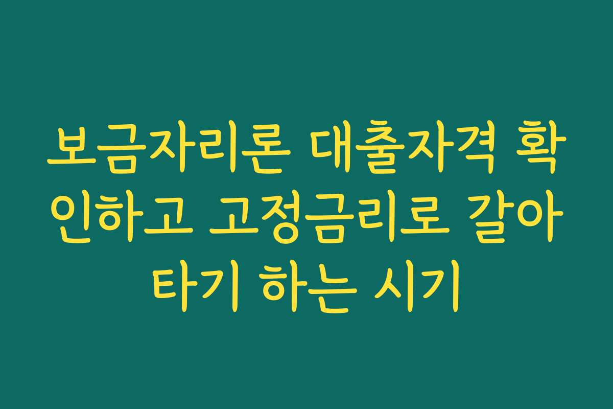 보금자리론 대출자격 확인하고 고정금리로 갈아타기 하는 시기