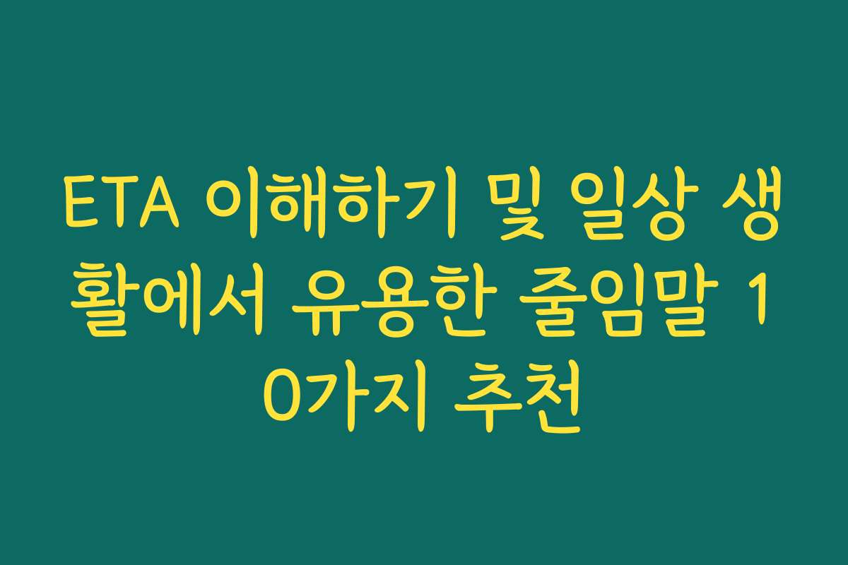 ETA 이해하기 및 일상 생활에서 유용한 줄임말 10가지 추천