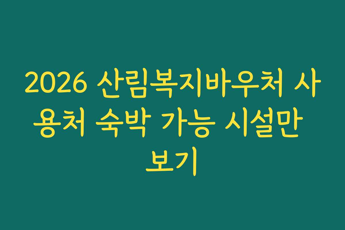 2026 산림복지바우처 사용처 숙박 가능 시설만 보기