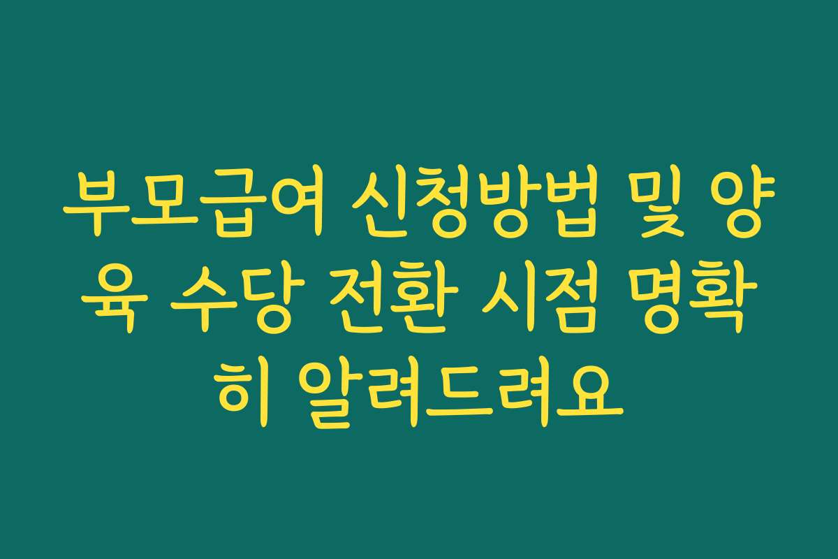 부모급여 신청방법 및 양육 수당 전환 시점 명확히 알려드려요