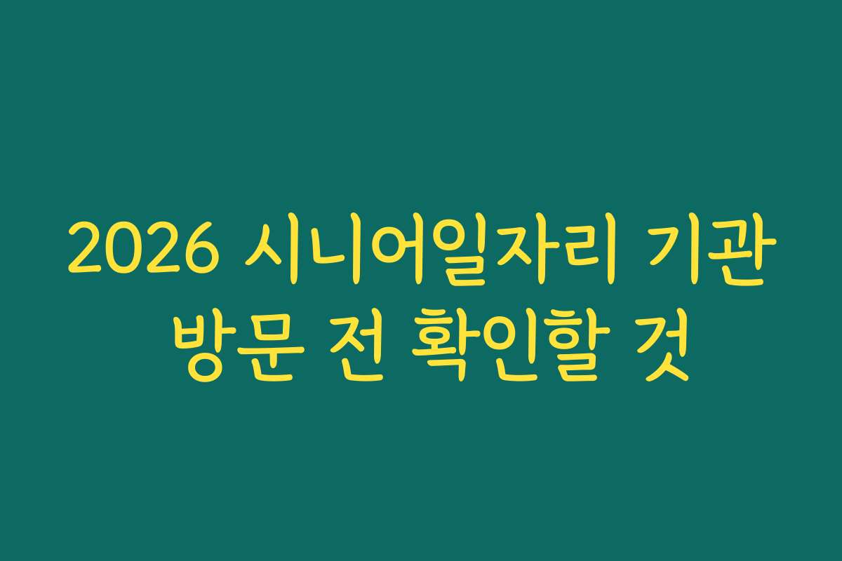 2026 시니어일자리 기관 방문 전 확인할 것