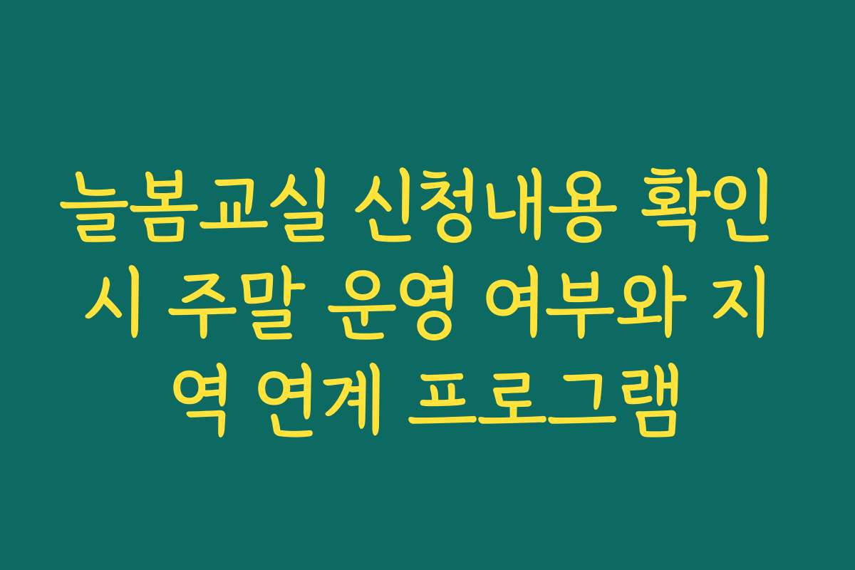 늘봄교실 신청내용 확인 시 주말 운영 여부와 지역 연계 프로그램