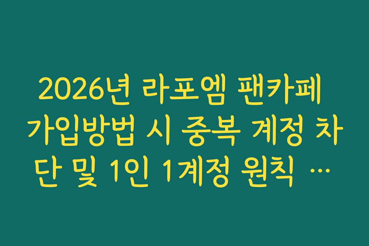 2026년 라포엠 팬카페 가입방법 시 중복 계정 차단 및 1인 1계정 원칙 준수 사항