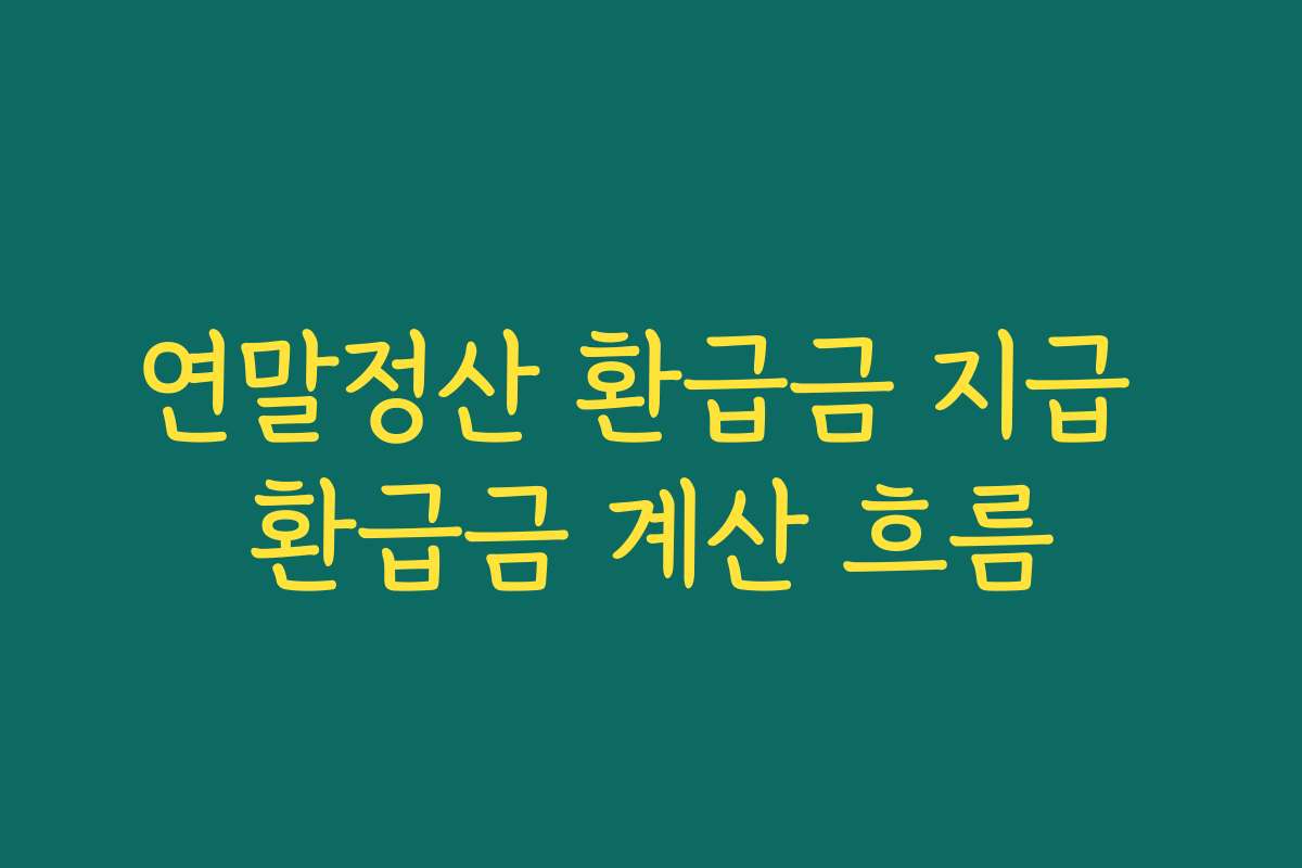 연말정산 환급금 지급 환급금 계산 흐름