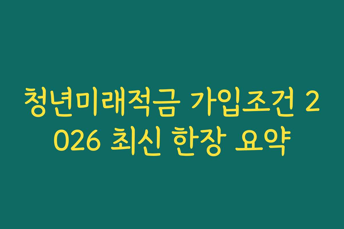 청년미래적금 가입조건 2026 최신 한장 요약