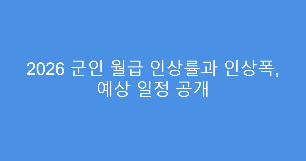 2026 군인 월급 인상률과 인상폭, 예상 일정 공개