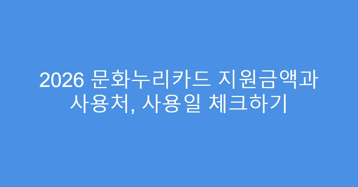 2026 문화누리카드 지원금액과 사용처, 사용일 체크하기