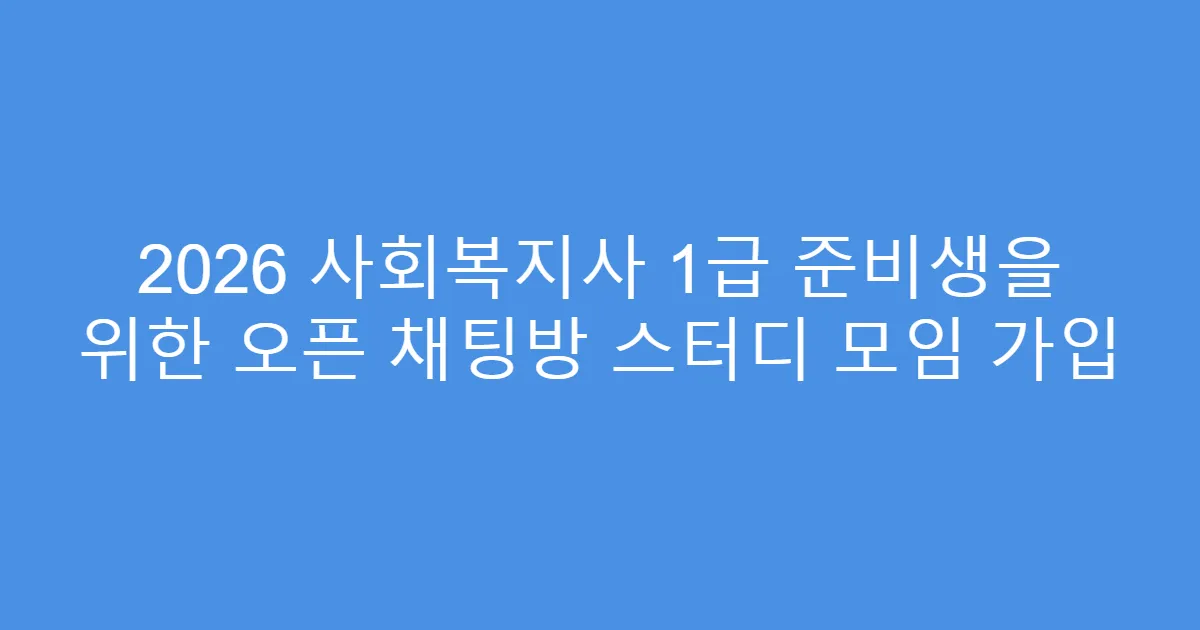 2026 사회복지사 1급 준비생을 위한 오픈 채팅방 스터디 모임 가입