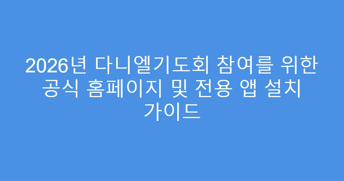 2026년 다니엘기도회 참여를 위한 공식 홈페이지 및 전용 앱 설치 가이드